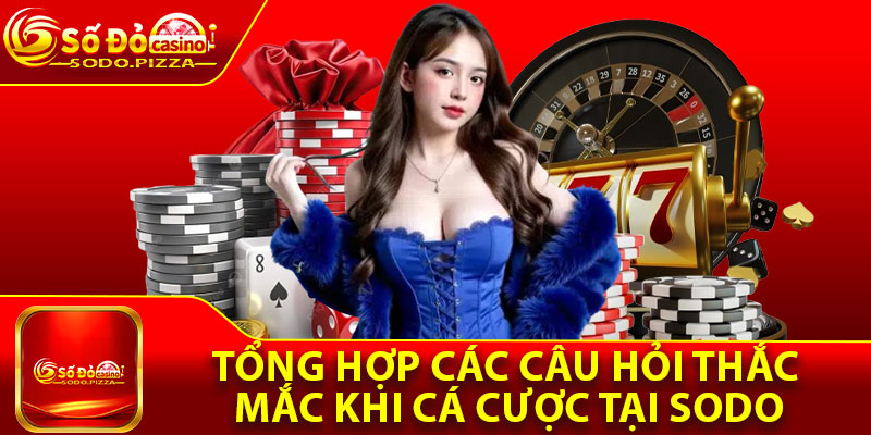 Sodo Tyo | Trang Chủ Chính Thức SODO.COM 2026 - Đăng Ký +30K 23 Tổng hợp các câu hỏi thắc mắc khi cá cược tại Sodo